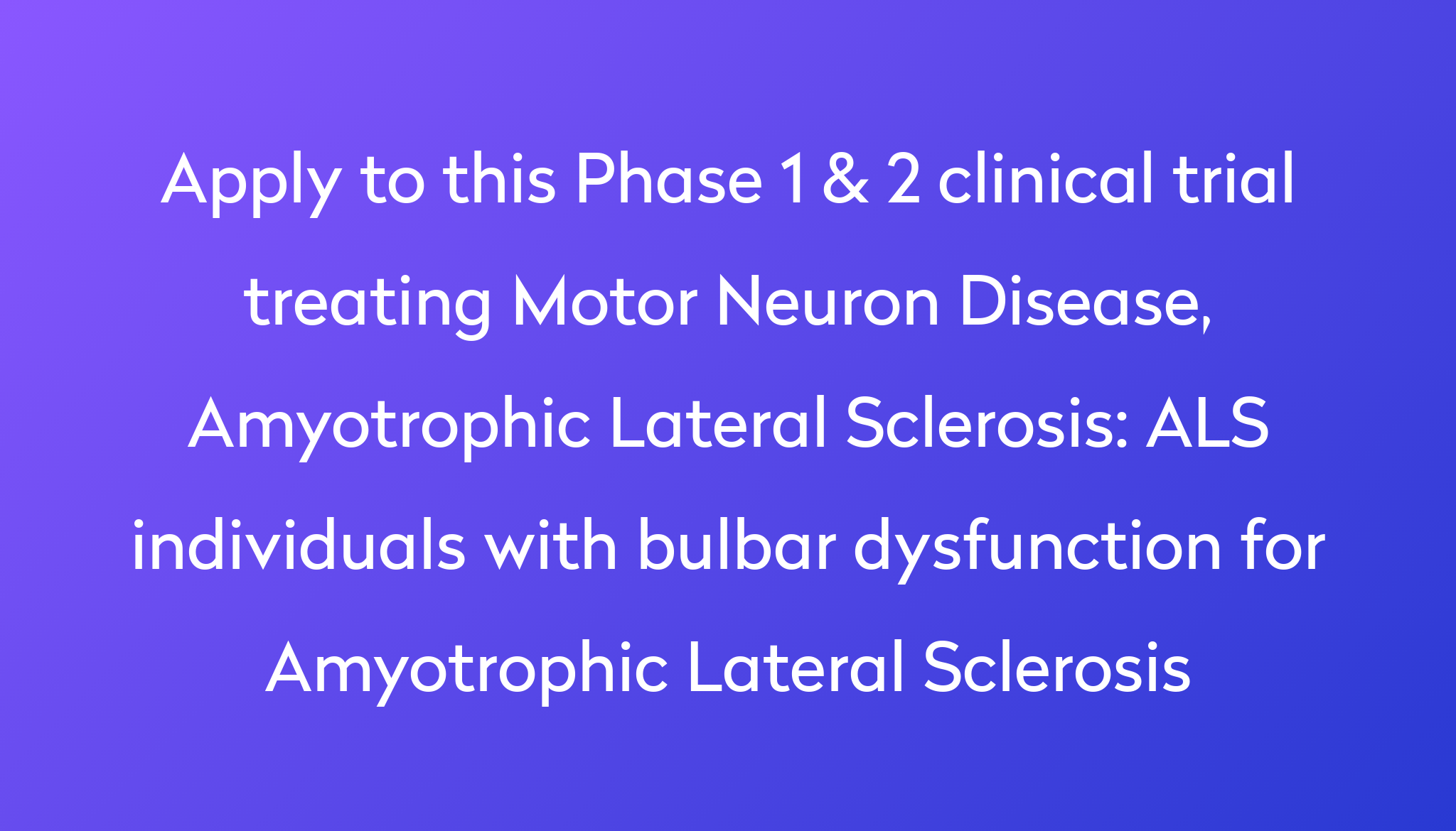 ALS Individuals With Bulbar Dysfunction For Amyotrophic Lateral   Apply To This Phase 1 & 2 Clinical Trial Treating Motor Neuron Disease, Amyotrophic Lateral Sclerosis %0A%0AALS Individuals With Bulbar Dysfunction For Amyotrophic Lateral Sclerosis 